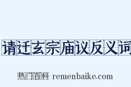 请迁玄宗庙议反义词是什么意思的图片